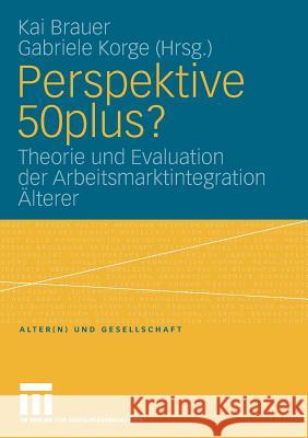 Perspektive 50plus?: Theorie Und Evaluation Der Arbeitsmarktintegration Älterer Brauer, Kai 9783531163550 VS Verlag