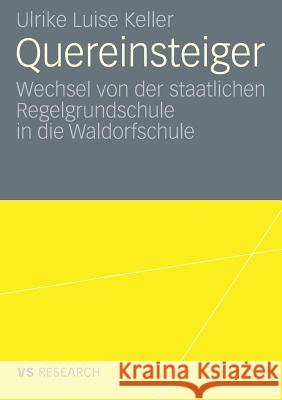 Quereinsteiger: Wechsel Von Der Staatlichen Regelgrundschule in Die Waldorfschule Keller, Ulrike Luise 9783531163642 VS Verlag