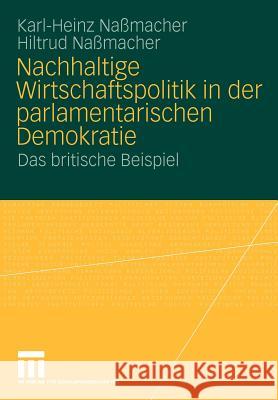 Nachhaltige Wirtschaftspolitik in Der Parlamentarischen Demokratie: Das Britische Beispiel Naßmacher, Karl-Heinz 9783531163765 VS Verlag