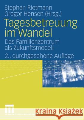 Tagesbetreuung Im Wandel: Das Familienzentrum ALS Zukunftsmodell Rietmann, Stephan 9783531163789 VS Verlag