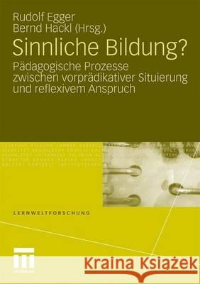 Sinnliche Bildung?: Pädagogische Prozesse Zwischen Vorprädikativer Situierung Und Reflexivem Anspruch Egger, Rudolf 9783531164182