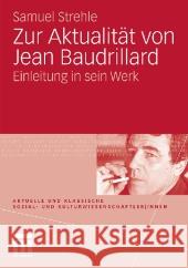 Zur Aktualität Von Jean Baudrillard: Einleitung in Sein Werk Strehle, Samuel 9783531164298