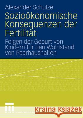 Sozioökonomische Konsequenzen Der Fertilität: Folgen Der Geburt Von Kindern Für Den Wohlstand Von Paarhaushalten Schulze, Alexander 9783531164403 Vs Verlag F R Sozialwissenschaften