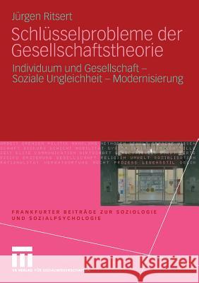 Schlüsselprobleme Der Gesellschaftstheorie: Individuum Und Gesellschaft - Soziale Ungleichheit - Modernisierung Ritsert, Jürgen 9783531164465