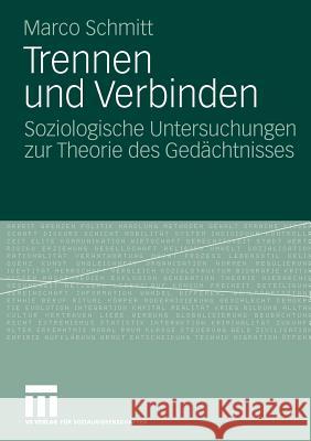 Trennen Und Verbinden: Soziologische Untersuchungen Zur Theorie Des Gedächtnisses Schmitt, Marco 9783531164519