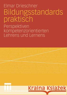 Bildungsstandards Praktisch: Perspektiven Kompetenzorientierten Lehrens Und Lernens Drieschner, Elmar 9783531164557