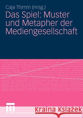 Das Spiel: Muster Und Metapher Der Mediengesellschaft Thimm, Caja   9783531164595