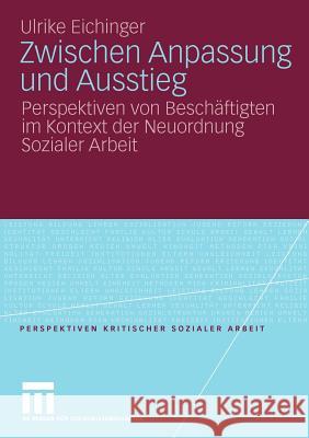 Zwischen Anpassung Und Ausstieg: Perspektiven Von Beschäftigten Im Kontext Der Neuordnung Sozialer Arbeit Eichinger, Ulrike 9783531164731