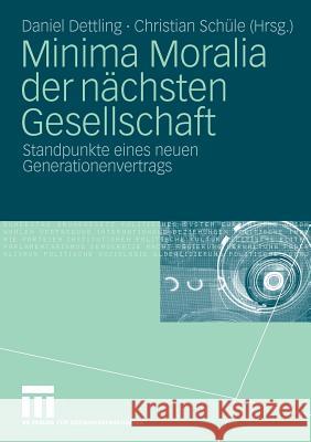 Minima Moralia Der Nächsten Gesellschaft: Standpunkte Eines Neuen Generationenvertrags Dettling, Daniel 9783531164755