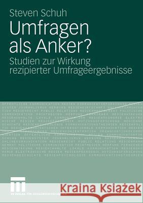 Umfragen ALS Anker?: Studien Zur Wirkung Rezipierter Umfrageergebnisse Schuh, Steven 9783531164960