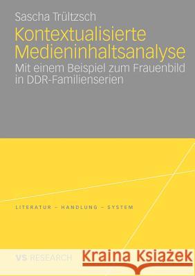 Kontextualisierte Medieninhaltsanalyse: Mit Einem Beispiel Zum Frauenbild in Ddr-Familienserien Trültzsch, Sascha 9783531165035 VS Verlag