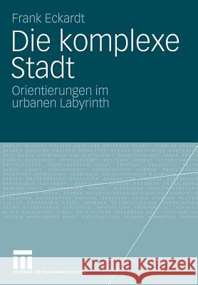 Die Komplexe Stadt: Orientierungen Im Urbanen Labyrinth Eckardt, Frank 9783531165073 VS Verlag