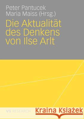 Die Aktualität Des Denkens Von Ilse Arlt Pantucek, Peter 9783531165141 VS Verlag