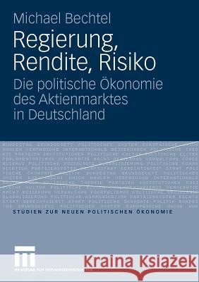 Regierung, Rendite, Risiko: Die Politische Ökonomie Des Aktienmarktes in Deutschland Bechtel, Michael 9783531165226 VS Verlag