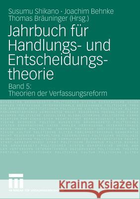 Jahrbuch Für Handlungs- Und Entscheidungstheorie: Band 5: Theorien Der Verfassungsreform Shikano, Susumu 9783531165233 Vs Verlag F R Sozialwissenschaften