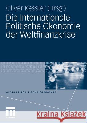 Die Internationale Politische Ökonomie Der Weltfinanzkrise Kessler, Oliver 9783531165356 VS Verlag