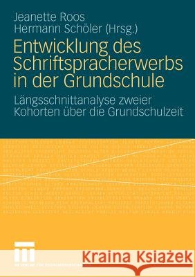 Entwicklung Des Schriftspracherwerbs in Der Grundschule: Längsschnittanalyse Zweier Kohorten Über Die Grundschulzeit Roos, Jeanette 9783531165387 VS Verlag