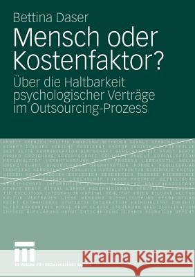 Mensch Oder Kostenfaktor?: Über Die Haltbarkeit Psychologischer Verträge Im Outsourcing-Prozess Daser, Bettina 9783531165431 VS Verlag