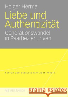 Liebe Und Authentizität: Generationswandel in Paarbeziehungen Herma, Holger 9783531165523 VS Verlag