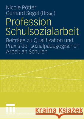 Profession Schulsozialarbeit: Beiträge Zu Qualifikation Und Praxis Der Sozialpädagogischen Arbeit an Schulen Pötter, Nicole 9783531165547