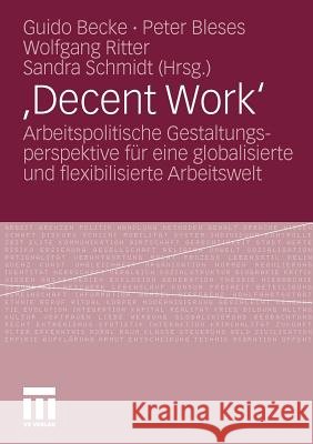 , Decent Work': Arbeitspolitische Gestaltungsperspektive Für Eine Globalisierte Und Flexibilisierte Arbeitswelt Becke, Guido 9783531165677 VS Verlag