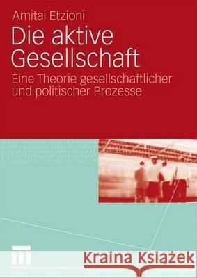 Die Aktive Gesellschaft: Eine Theorie Gesellschaftlicher Und Politischer Prozesse Etzioni, Amitai Streeck, Sylvia Streeck, Wolfgang 9783531165837