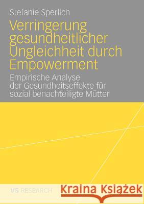 Verringerung Gesundheitlicher Ungleichheit Durch Empowerment: Empirische Analyse Der Gesundheitseffekte Für Sozial Benachteiligte Mütter Sperlich, Stefanie 9783531166063 VS Verlag