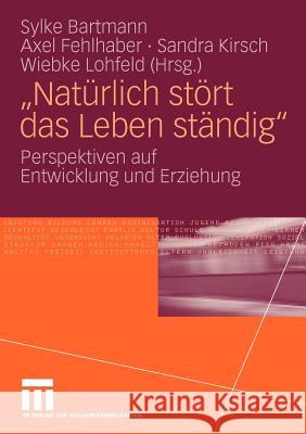 Natürlich Stört Das Leben Ständig: Perspektiven Auf Entwicklung Und Erziehung Bartmann, Sylke 9783531166094