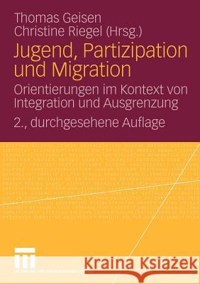 Jugend, Partizipation Und Migration: Orientierungen Im Kontext Von Integration Und Ausgrenzung Geisen, Thomas 9783531166186