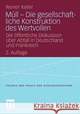 Müll - Die Gesellschaftliche Konstruktion Des Wertvollen: Die Öffentliche Diskussion Über Abfall in Deutschland Und Frankreich Keller, Reiner 9783531166223