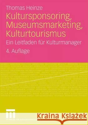 Kultursponsoring, Museumsmarketing, Kulturtourismus: Ein Leitfaden Für Kulturmanager Heinze, Thomas 9783531166353 VS Verlag