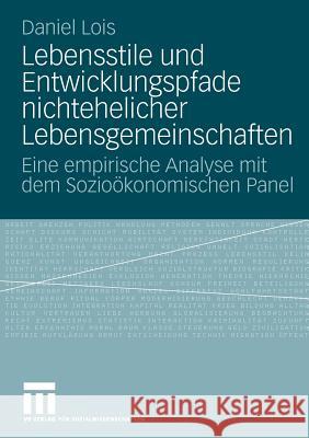 Lebensstile Und Entwicklungspfade Nichtehelicher Lebensgemeinschaften: Eine Empirische Analyse Mit Dem Sozioökonomischen Panel Lois, Daniel 9783531166506