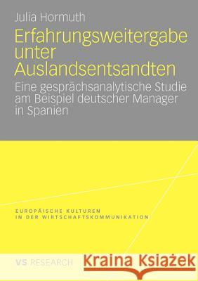 Erfahrungsweitergabe Unter Auslandsentsandten: Eine Gesprächsanalytische Studie Am Beispiel Deutscher Manager in Spanien Hormuth, Julia 9783531166650 VS Verlag