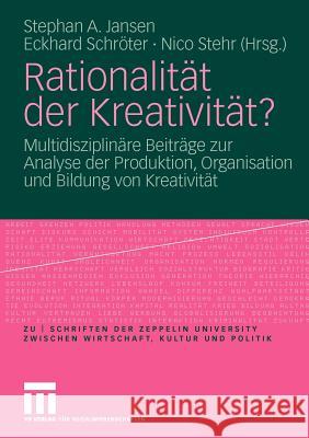Rationalität Der Kreativität?: Multidisziplinäre Beiträge Zur Analyse Der Produktion, Organisation Und Bildung Von Kreativität Jansen, Stephan A. 9783531166889