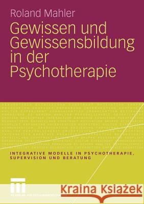 Gewissen Und Gewissensbildung in Der Psychotherapie Mahler, Roland   9783531166957 VS Verlag