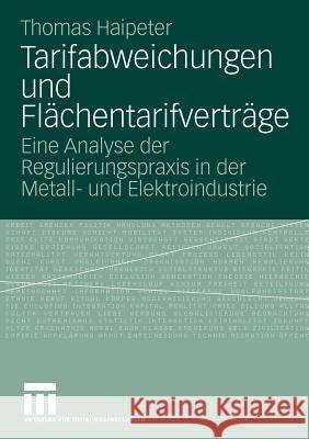 Tarifabweichungen Und Flächentarifverträge: Eine Analyse Der Regulierungspraxis in Der Metall- Und Elektroindustrie Haipeter, Thomas 9783531167213