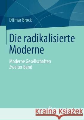 Die Radikalisierte Moderne: Moderne Gesellschaften. Zweiter Band Brock, Ditmar 9783531167381 Springer vs