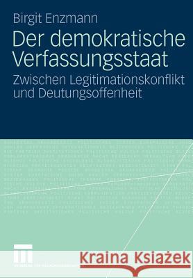 Der Demokratische Verfassungsstaat: Zwischen Legitimationskonflikt Und Deutungsoffenheit Enzmann, Birgit 9783531167398