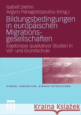 Bildungsbedingungen in Europäischen Migrationsgesellschaften: Ergebnisse Qualitativer Studien in Vor- Und Grundschule Diehm, Isabell 9783531167435