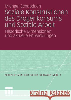 Soziale Konstruktionen Des Drogenkonsums Und Soziale Arbeit: Historische Dimensionen Und Aktuelle Entwicklungen Schabdach, Michael 9783531167527 VS Verlag