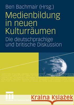 Medienbildung in Neuen Kulturräumen: Die Deutschsprachige Und Britische Diskussion Bachmair, Ben 9783531167558 VS Verlag