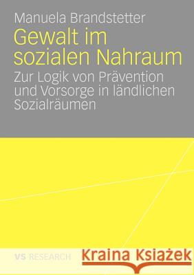 Gewalt Im Sozialen Nahraum: Die Logik Von Prävention in Ländlichen Sozialräumen Brandstetter, Manuela 9783531167947 VS Verlag