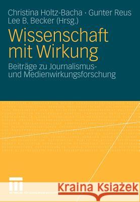 Wissenschaft Mit Wirkung: Beiträge Zu Journalismus- Und Medienwirkungsforschung Holtz-Bacha, Christina 9783531167978