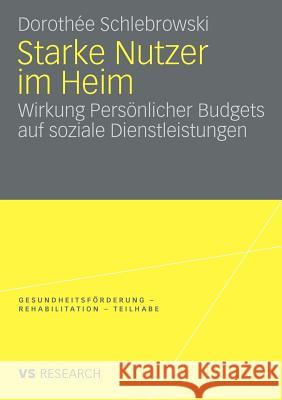 Starke Nutzer Im Heim: Wirkung Persönlicher Budgets Auf Soziale Dienstleistungen Schlebrowski, Dorothee 9783531167985 VS Verlag