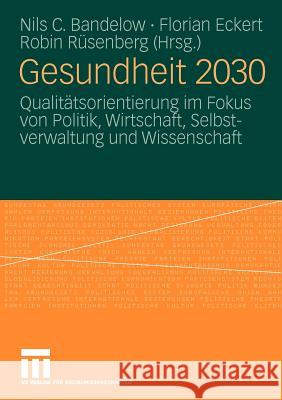 Gesundheit 2030: Qualitätsorientierung Im Fokus Von Politik, Wirtschaft, Selbstverwaltung Und Wissenschaft Bandelow, Nils C. 9783531168043