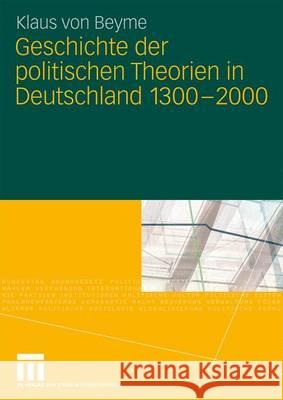 Geschichte Der Politischen Theorien in Deutschland 1300-2000 Beyme, Klaus von   9783531168067 VS Verlag