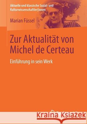 Zur Aktualität Von Michel de Certeau: Einführung in Sein Werk Füssel, Marian 9783531168166