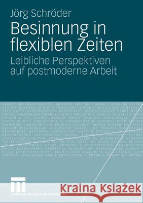 Besinnung in Flexiblen Zeiten: Leibliche Perspektiven Auf Postmoderne Arbeit Schröder, Jörg 9783531168234 VS Verlag