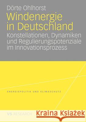 Windenergie in Deutschland: Konstellationen, Dynamiken Und Regulierungspotenziale Im Innovationsprozess Ohlhorst, Dörte 9783531168418 VS Verlag