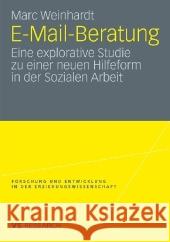 E-Mail-Beratung: Eine Explorative Studie Zu Einer Neuen Hilfeform in Der Sozialen Arbeit Weinhardt, Marc 9783531168463